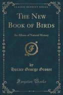 The New Book Of Birds di Horace George Groser edito da Forgotten Books