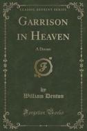 Garrison In Heaven di William Denton edito da Forgotten Books