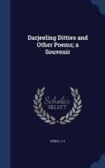 Darjeeling Ditties And Other Poems; A Souvenir di J A Keble edito da Sagwan Press