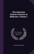 The American Eclectic Practice Of Medicine, Volume 1 di Ichabod Gibson Jones edito da Palala Press