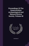 Proceedings Of The Somersetshire Archaeological And Natural History Society, Volume 45 di Anonymous edito da Palala Press