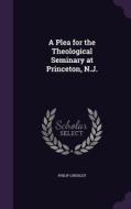 A Plea For The Theological Seminary At Princeton, N.j. di Philip Lindsley edito da Palala Press