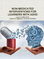 NON-MEDICATED INTERVENTIONS FOR LEARNERS WITH ADHD di Ph. D. Laura A. Riffel, Jessica R. Eggleston edito da Lulu.com