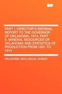 Part I. Director's Biennial Report to the Governor of Oklahoma, 1914. Part II. Mineral Resources of Oklahoma and Statist di Oklahoma Geological Survey edito da HardPress Publishing