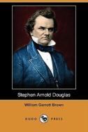 Stephen Arnold Douglas (dodo Press) di William Garrott Brown edito da Dodo Press