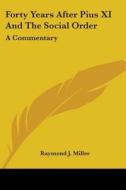 Forty Years After Pius XI and the Social Order: A Commentary di Raymond J. Miller edito da Kessinger Publishing