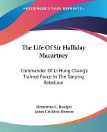 The Life of Sir Halliday Macartney: Commander of Li Hung Chang's Trained Force in the Taeping Rebellion di Demetrius C. Boulger edito da Kessinger Publishing