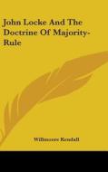 John Locke and the Doctrine of Majority-Rule di Willmoore Kendall edito da Kessinger Publishing