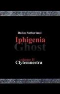 Iphigenia Ghost: Clytemnestra di Dallas Sutherland edito da Createspace