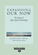 Expanding Our Now: The Story of Open Space Technology (Large Print 16pt) di Harrison Owen edito da READHOWYOUWANT
