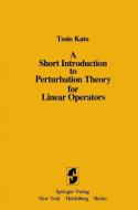 A Short Introduction to Perturbation Theory for Linear Operators di Tosio Kato edito da Springer New York