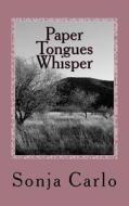 Paper Tongues Whisper: Poems for the Unborn di Sonja Carlo edito da Createspace