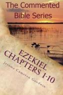 Ezekiel Chapters 1-10: Son of Man, Prophesy to the Wind di Jerome Cameron Goodwin edito da Createspace