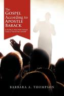 The Gospel According to Apostle Barack di Barbara A. Thompson edito da AuthorHouse