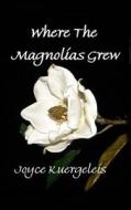 Where the Magnolias Grew di Joyce Kuergeleis edito da Createspace