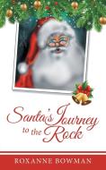 Santa's Journey To The Rock di Bowman Roxanne Bowman edito da Liferich Publishing
