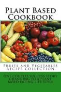 Plant Based Cookbook - Fruits and Vegetables Recipe Collection: One Couples Success Story - Changing to a Plant Based Eating Life Style di Rose Montgomery edito da Createspace