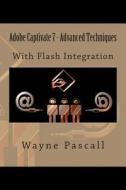 Adobe Captivate 7 - Advanced Techniques: With Flash Integration di Wayne Pascall edito da Createspace