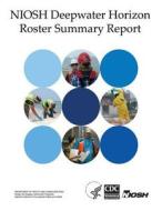 Niosh Deepwater Horizon Roster Summary Report di Department of Health and Human Services, Centers for Disease Cont And Prevention, National Institute Fo Safety and Health edito da Createspace