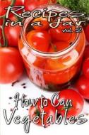 Recipes in a Jar Vol. 2: How to Can Vegetables di Rachel Jones edito da Createspace