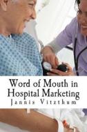 Word of Mouth in Hospital Marketing: A Master Degree Thesis on Wom and Hospital Marketing di Jannis Vitzthum, Dr Jannis Vitzthum Mba edito da Createspace