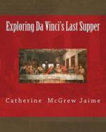 Exploring Da Vinci's Last Supper di Mrs Catherine McGrew Jaime edito da Createspace
