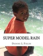 Super Model Rain di Dionne L. Fields edito da Createspace