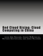 Red Cloud Rising: Cloud Computing in China di Leigh Ann Ragland, Joseph McReynolds, Matthew Southerland edito da Createspace