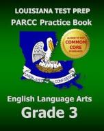 Louisiana Test Prep Parcc Practice Book English Language Arts Grade 3: Covers the Performance-Based Assessment (Pba) and the End-Of-Year Assessment (E di Test Master Press Louisiana edito da Createspace