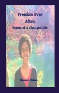Freedom Ever After: Poems of a Changed Life di Shereen Halsey edito da Createspace