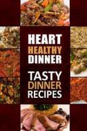 Heart Healthy Dinner Tasty Dinner Recipes: The Modern Sugar-Free Cookbook to Fight Heart Disease di Heart Healthy Cookbook edito da Createspace