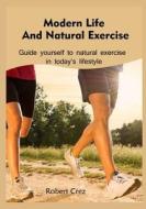 Modern Life and Natural Exercise: Guide Yourself to Natural Exercise in Today's Lifestyle di Robert Crez edito da Createspace