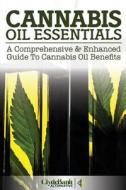 Cannabis Oil Essentials: A Comprehensive & Enhanced Guide to Cannabis Oil Benefits di Clydebank Alternative edito da Createspace