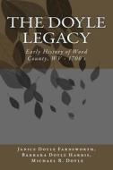 The Doyle Legacy: Early History of Wood County, WV di Janice Doyle Farnsworth edito da Createspace
