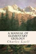 A Manual of Elementary Geology di Charles Lyell edito da Createspace