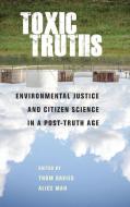 Toxic Truths: Environmental Justice and Citizen Science in a Post-Truth Age di Thom Davies edito da MANCHESTER UNIV PR