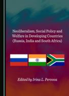 Neoliberalism, Social Policy And Welfare In Developing Countries (Russia, India And South Africa) edito da Cambridge Scholars Publishing