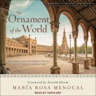 The Ornament of the World: How Muslims, Jews, and Christians Created a Culture of Tolerance in Medieval Spain di Maria Rosa Menocal edito da Tantor Audio