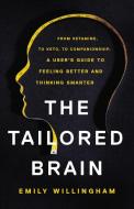 The Tailored Brain: From Ketamine, to Keto, to Companionship, a User's Guide to Feeling Better and Thinking Smarter di Emily Willingham edito da BASIC BOOKS