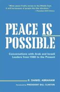 Peace Is Possible: Conversations with Arab and Israeli Leaders from 1988 to the Present di S. Daniel Abraham edito da NEWMARKET PR