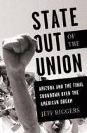 State Out of the Union: Arizona and the Final Showdown Over the American Dream di Jeff Biggers edito da BOLD TYPE BOOKS
