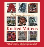 Solveig Larsson's Knitted Mittens: Over 40 Wearable Patterns Inspired by the Landscape, Legends, and Lasting Traditions of Northern Sweden di Solveig Larsson edito da Trafalgar Square Books