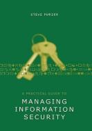 A Practical Guide to Managing Information Security di Steve Purser edito da ARTECH HOUSE INC