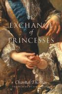 The Exchange Of Princesses di Chantal Thomas edito da Other Press LLC