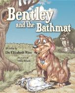 Bentley and the Bathmat di Elizabeth Ross edito da MASCOT BOOKS