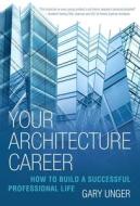 Your Architecture Career: How to Build a Successful Professional Life di Gary Unger edito da ALLWORTH PR
