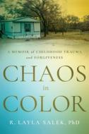 Chaos in Color: A Memoir of Childhood Trauma and Forgiveness di R. Layla Salek edito da RIVER GROVE BOOKS