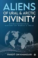 Aliens of Ural & Arctic Divinity: Extraterrestrial History of World & India di Pandit Om Khanduri edito da HARPERCOLLINS 360