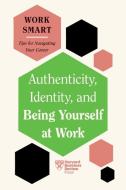 Authenticity, Identity, and Being Yourself at Work (HBR Work Smart Series) di Harvard Business Review edito da HARVARD BUSINESS REVIEW PR