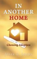 In Another Home: Choosing Adoption di Josie L. Jones edito da XULON PR